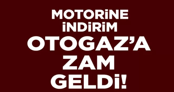 Motorine indirim, otogaza zam geldi