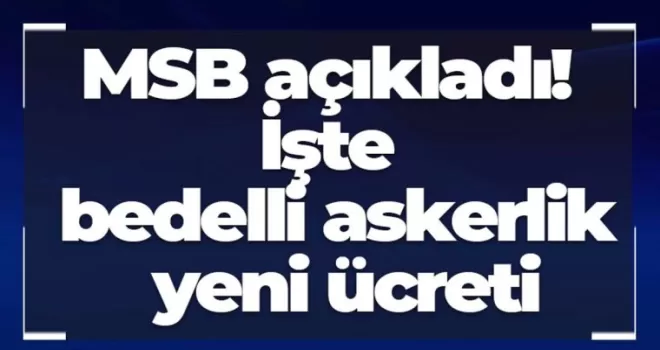 MSB açıkladı! İşte bedelli askerlik yeni ücreti