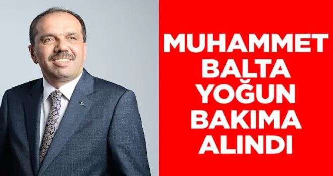 Muhammet Balta’dan korkutan haber! Yoğun bakıma alındı