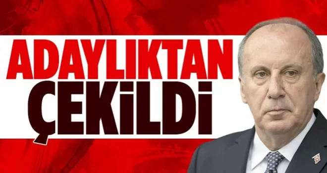 Muharrem İnce cumhurbaşkanlığı adaylığından çekildi