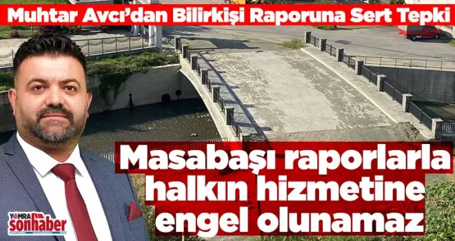 Muhtar Avcı’dan Bilirkişi Raporuna Sert Tepki