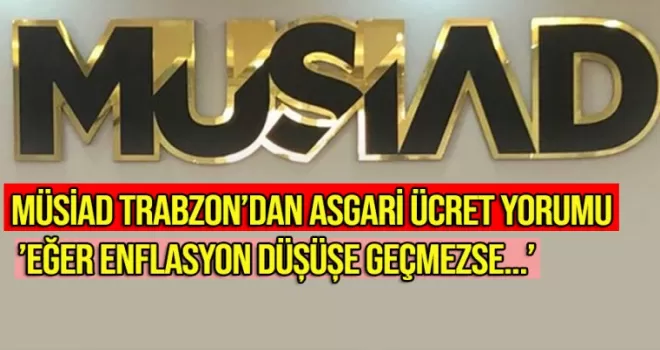 MÜSİAD Trabzon'dan asgari ücret yorumu: 'Eğer enflasyon düşüşe geçmezse...'