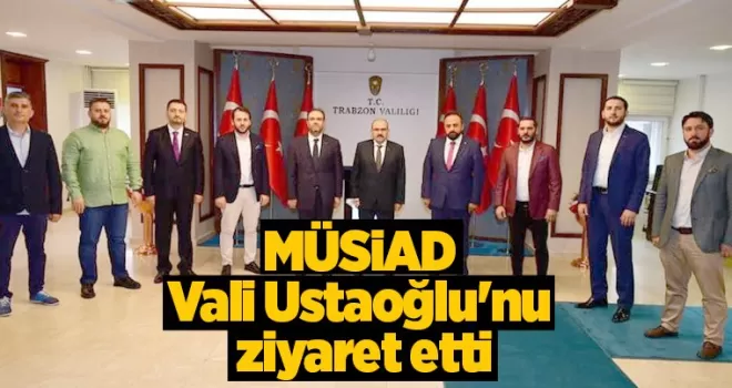 MÜSİAD Vali Ustaoğlu'nu ziyaret etti