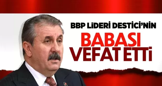 Mustafa Destici'nin babası Ali İhsan Destici hayatını kaybetti