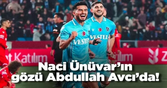Naci Ünüvar'ın gözü Abdullah Avcı'da!