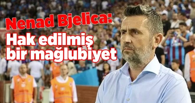 Nenad Bjelica: Hak edilmiş bir mağlubiyet