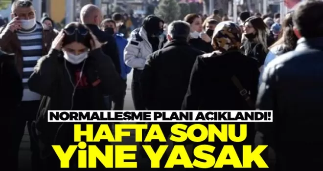 Normalleşme planı açıklandı! Hafta sonu yine yasak
