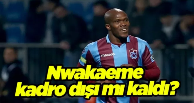 Nwakaeme kadro dışı mı kaldı?