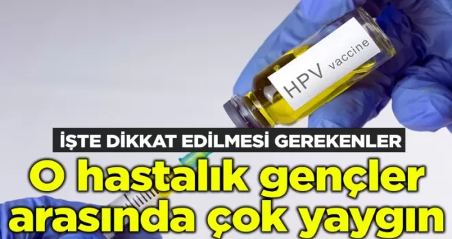 O hastalık gençler arasında çok yaygın