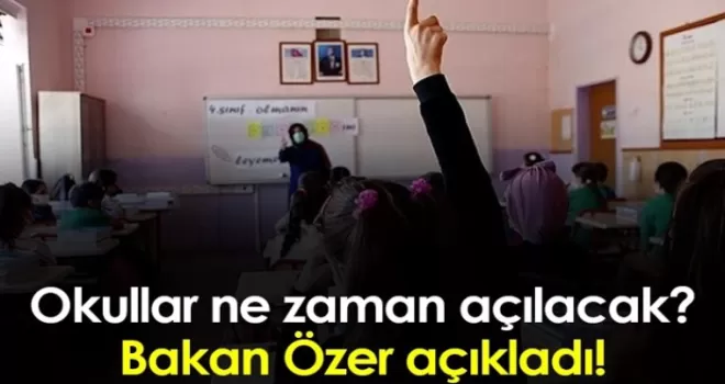 Okullar ne zaman açılacak? Bakan Özer açıkladı!