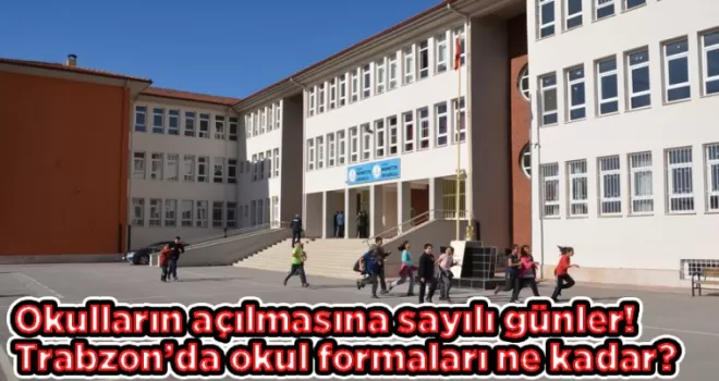 Okulların açılmasına sayılı günler! Trabzon’da okul formaları ne kadar?