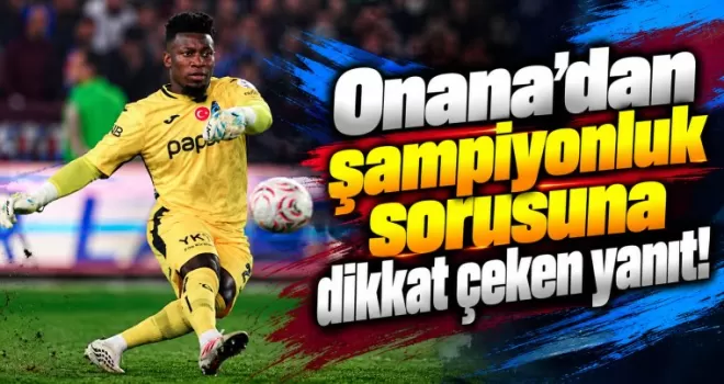 Onana’dan şampiyonluk sorusuna dikkat çeken yanıt!