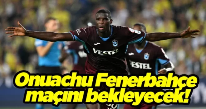 Onuachu Fenerbahçe maçını bekleyecek!