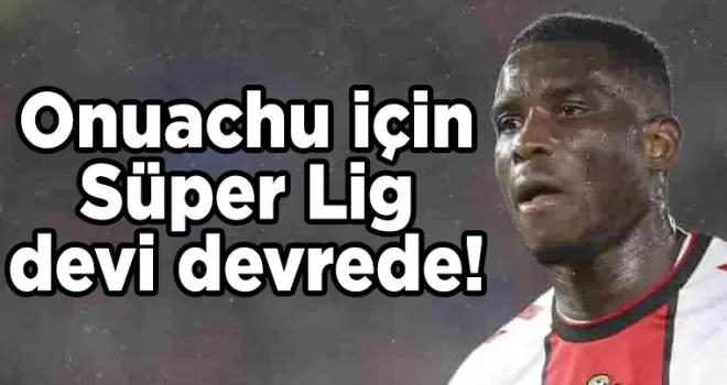 Onuachu için Süper Lig devi devrede!