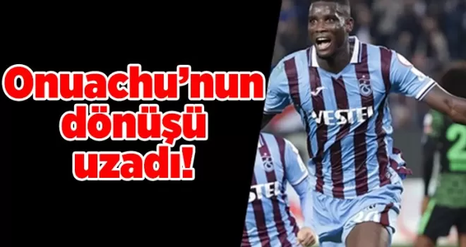 Onuachu’nun dönüşü uzadı!