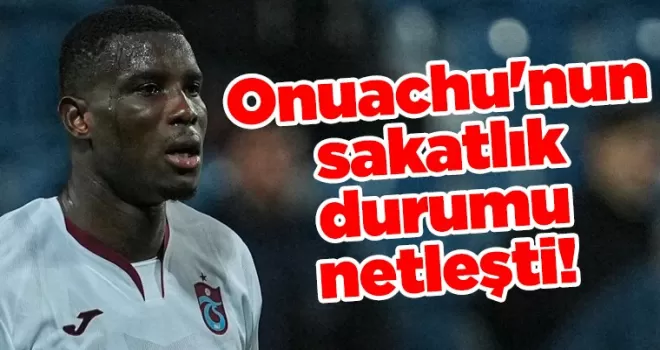 Onuachu’nun sakatlık durumu netleşti!