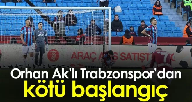 Orhan Ak’lı Trabzonspor’dan kötü başlangıç