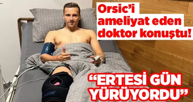 Orsic’i ameliyat eden doktor konuştu!
