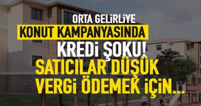 Orta gelirliye konut kampanyasında satıcı şoku! Düşük vergi ödemek için...