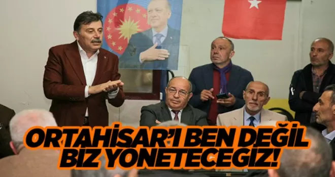 ORTAHİSAR’I BEN DEĞİL BİZ YÖNETECEĞİZ!