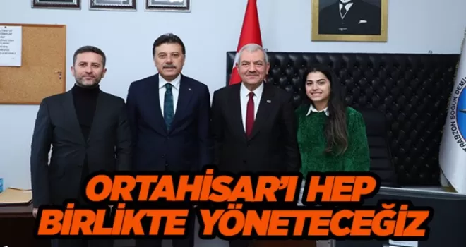 ORTAHİSAR’I  HEP BİRLİKTE  YÖNETECEĞİZ