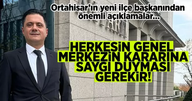 Ortahisar’ın yeni ilçe başkanından önemli açıklamalar… “Genel Merkez’in kararı!“