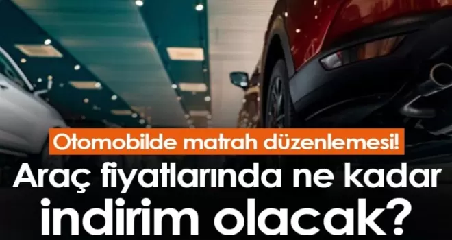 Otomobilde matrah düzenlemesi! İşte araç fiyatlarında ne kadar indirim olacak?