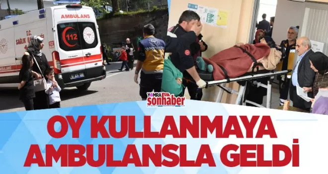 Oy kullanmaya ambulansla geldi