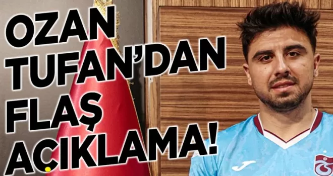 Ozan Tufan’dan flaş açıklamalar!
