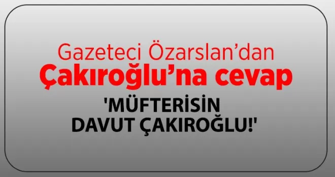 Özarslan'dan Çakıroğlu'na cevap