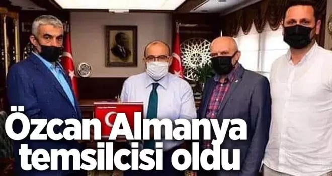 Özcan Almanya temsilcisi oldu