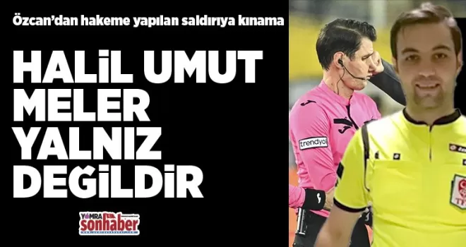 Özcan’dan hakeme yapılan saldırıya kınama