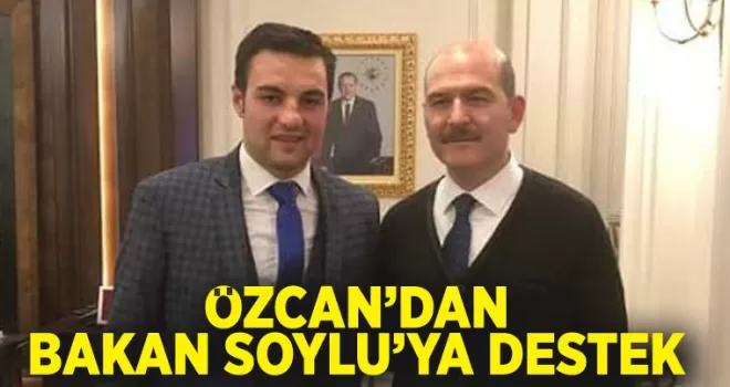 Özcan'dan Soylu'ya destek