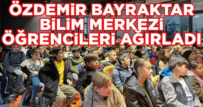 ÖZDEMİR BAYRAKTAR BİLİM MERKEZİ ÖĞRENCİLERİ AĞIRLADI