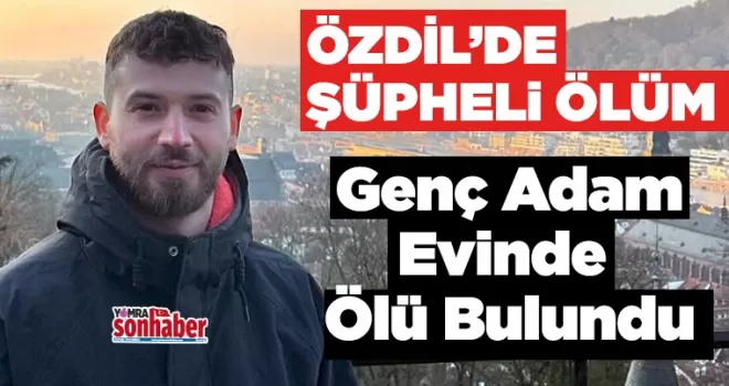 Özdil’de Şüpheli Ölüm: Genç Adam Evinde Ölü Bulundu