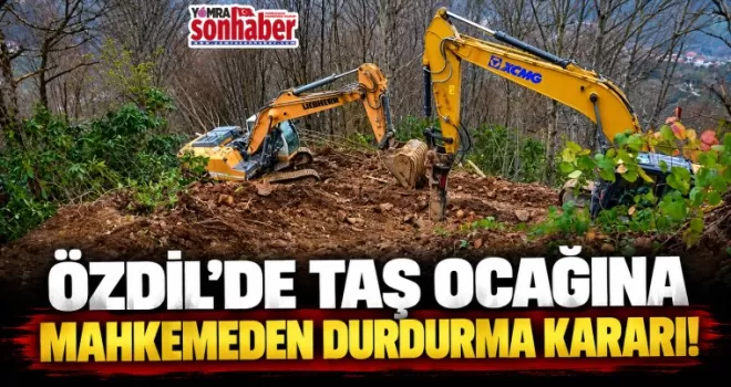 ÖZDİL’DE TAŞ OCAĞINA MAHKEMEDEN DURDURMA KARARI!