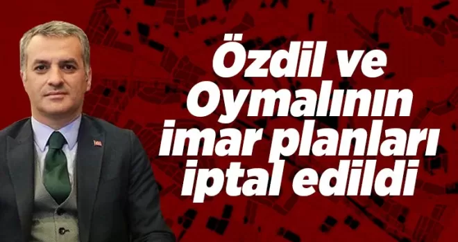 Özdil ve Oymalı’nın imar planları iptal edildi