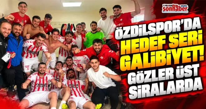 ÖZDİLSPOR’DA HEDEF SERİ GALİBİYET! GÖZLER ÜST SIRALARDA