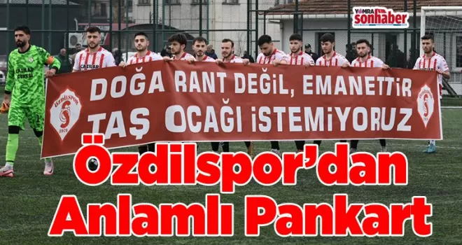 Özdilspor’dan Anlamlı Pankart ‘Doğa Rant Değil, Emanettir’