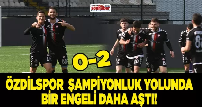 ÖZDİLSPOR BİER ENGELİ DAHA AŞTI… 0-2