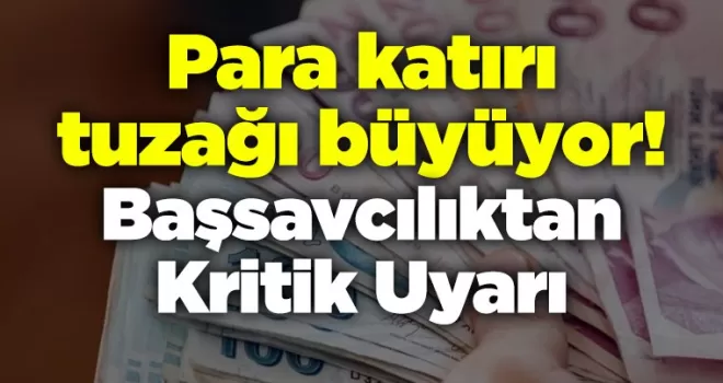 Para katırı tuzağı büyüyor! Başsavcılıktan Kritik Uyarı