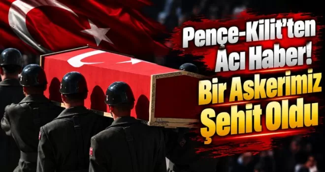 Pençe-Kilit’ten Acı Haber! Bir Askerimiz Şehit Oldu