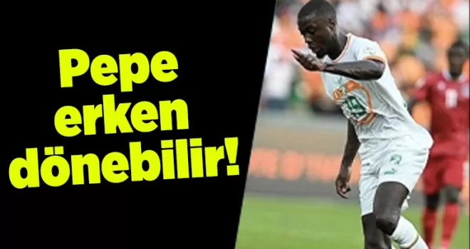 Pepe erken dönebilir!