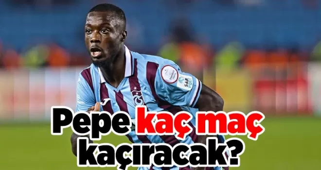 Pepe kaç maç kaçıracak?