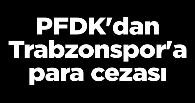 PFDK’dan Trabzonspor’a para cezası