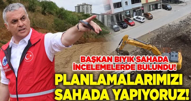 “Planlamalarımızı Sahada Yapıyoruz“