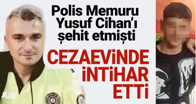 Polis Memuru Yusuf Ceylan'ı şehit etmişti! Cezaevinde intihar etti