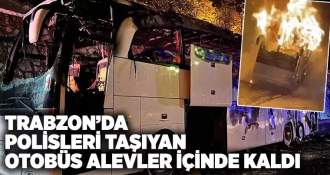 Polisleri taşıyan otobüs alev aldı