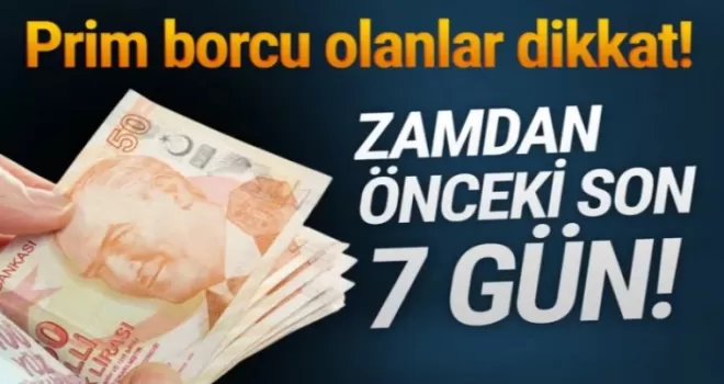 Prim borcu olanlar için ''zamsız'' son 7 gün