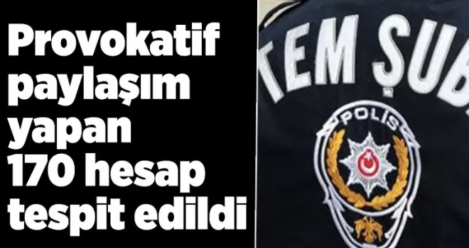 Provokatif paylaşım yapan 170 hesap tespit edildi
